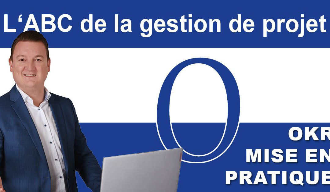 L’ABC de la gestion de projet : O pour Objectifs et Résultats Clés (OKR) – Mise en pratique des OKR.