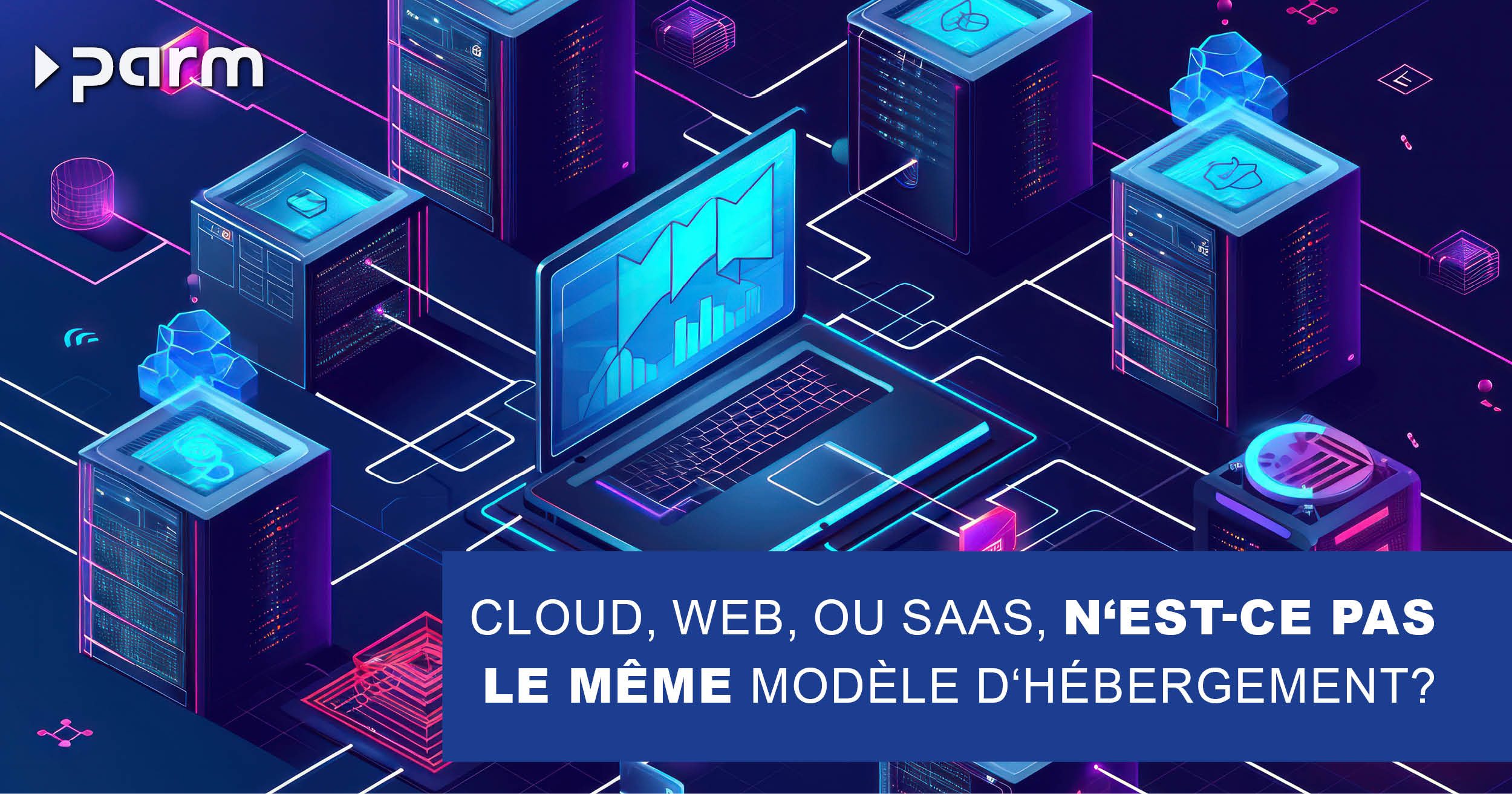 Cloud, Web, ou SaaS, n&apos;est-ce pas le même modèle d&apos;hébergement?