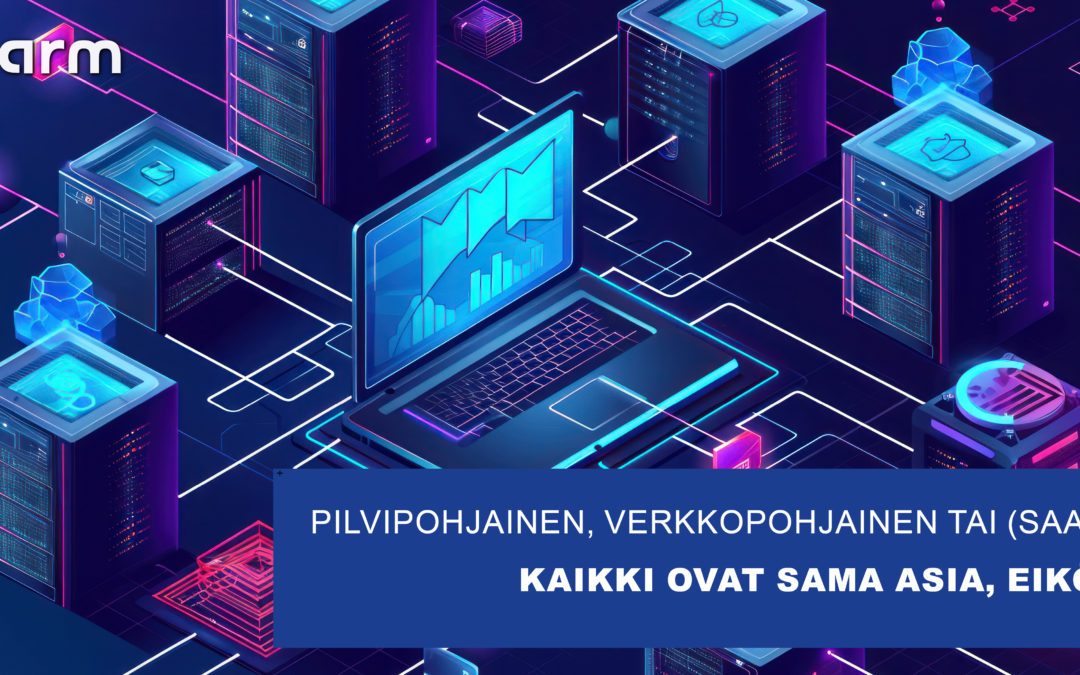 Pilvipohjainen, verkkopohjainen tai Software-as-a-Service (SaaS) – kaikki ovat sama asia, eikö?